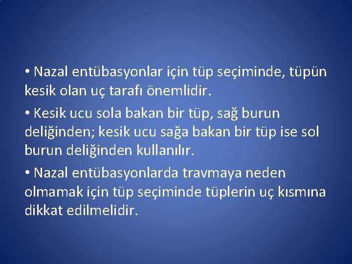 • Nazal entübasyonlar için tüp seçiminde, tüpün kesik olan uç tarafı önemlidir. • • Nazal entübasyonlar için tüp seçiminde, tüpün kesik olan uç tarafı önemlidir. •