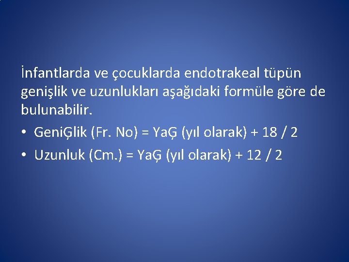 İnfantlarda ve çocuklarda endotrakeal tüpün genişlik ve uzunlukları aşağıdaki formüle göre de bulunabilir. • İnfantlarda ve çocuklarda endotrakeal tüpün genişlik ve uzunlukları aşağıdaki formüle göre de bulunabilir. •