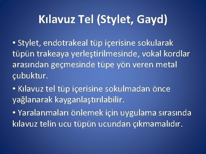Kılavuz Tel (Stylet, Gayd) • Stylet, endotrakeal tüp içerisine sokularak tüpün trakeaya yerleştirilmesinde, vokal Kılavuz Tel (Stylet, Gayd) • Stylet, endotrakeal tüp içerisine sokularak tüpün trakeaya yerleştirilmesinde, vokal