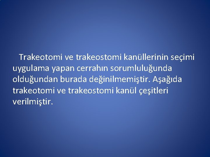 Trakeotomi ve trakeostomi kanüllerinin seçimi uygulama yapan cerrahın sorumluluğunda olduğundan burada değinilmemiştir. Aşağıda trakeotomi Trakeotomi ve trakeostomi kanüllerinin seçimi uygulama yapan cerrahın sorumluluğunda olduğundan burada değinilmemiştir. Aşağıda trakeotomi