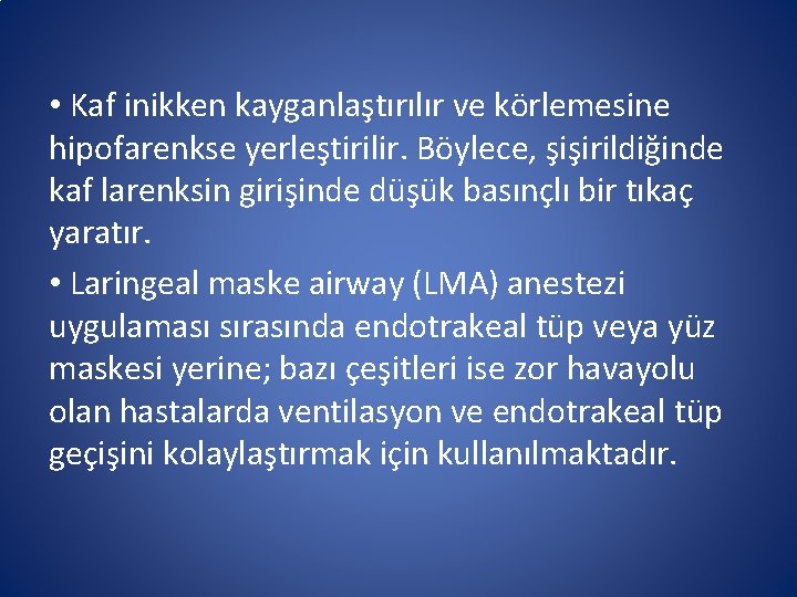 • Kaf inikken kayganlaştırılır ve körlemesine hipofarenkse yerleştirilir. Böylece, şişirildiğinde kaf larenksin girişinde • Kaf inikken kayganlaştırılır ve körlemesine hipofarenkse yerleştirilir. Böylece, şişirildiğinde kaf larenksin girişinde