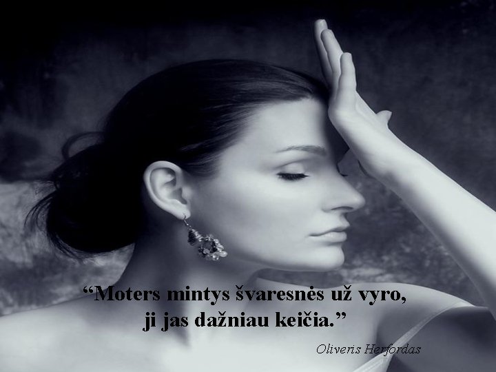 “Moters mintys švaresnės už vyro, ji jas dažniau keičia. ” Oliveris Herfordas 