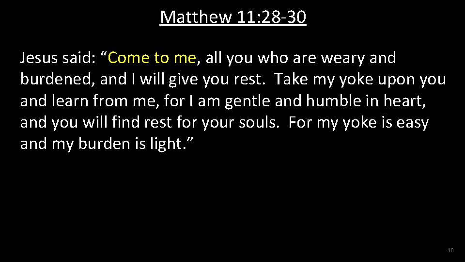 Matthew 11: 28 -30 Jesus said: “Come to me, all you who are weary