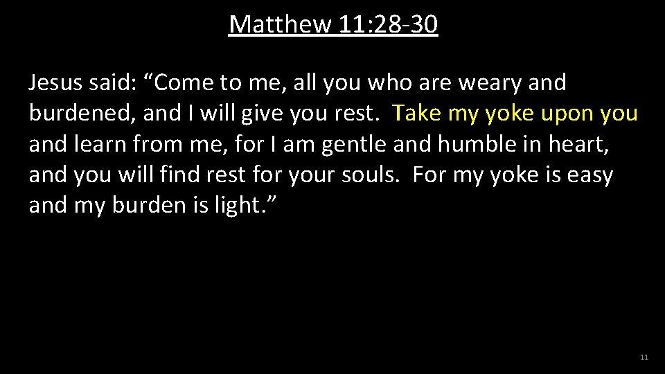 Matthew 11: 28 -30 Jesus said: “Come to me, all you who are weary