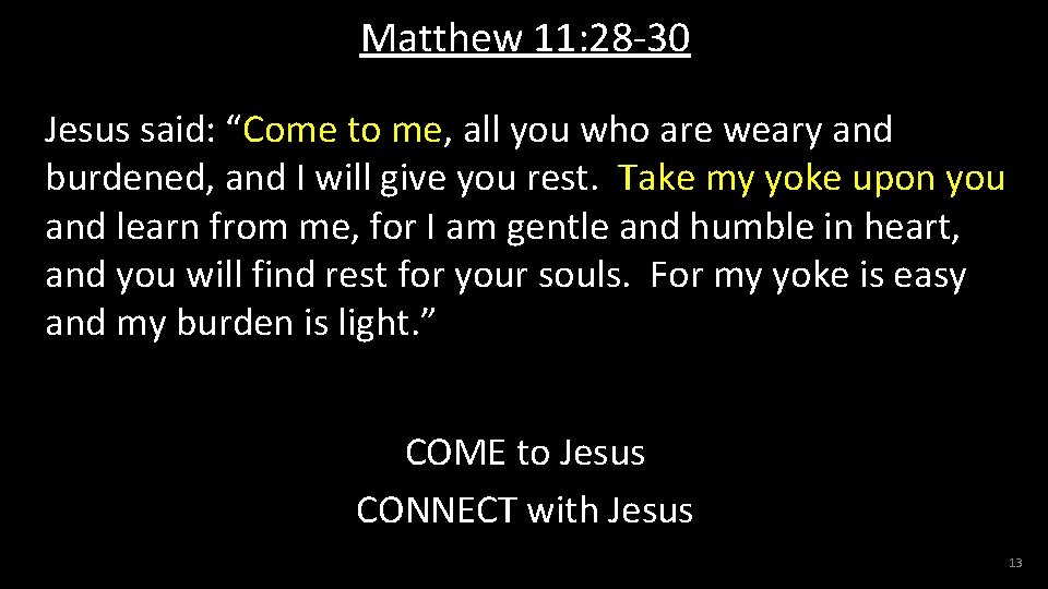 Matthew 11: 28 -30 Jesus said: “Come to me, all you who are weary