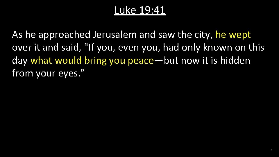Luke 19: 41 As he approached Jerusalem and saw the city, he wept over