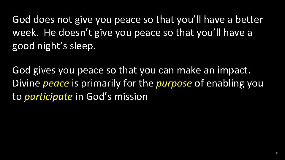 God does not give you peace so that you’ll have a better week. He