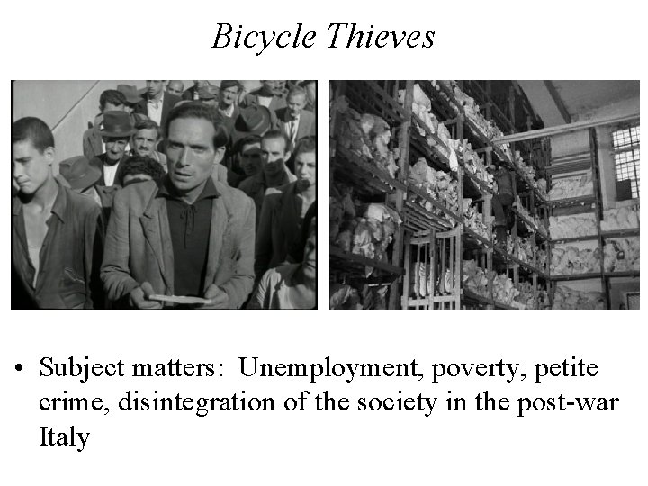 Bicycle Thieves • Subject matters: Unemployment, poverty, petite crime, disintegration of the society in