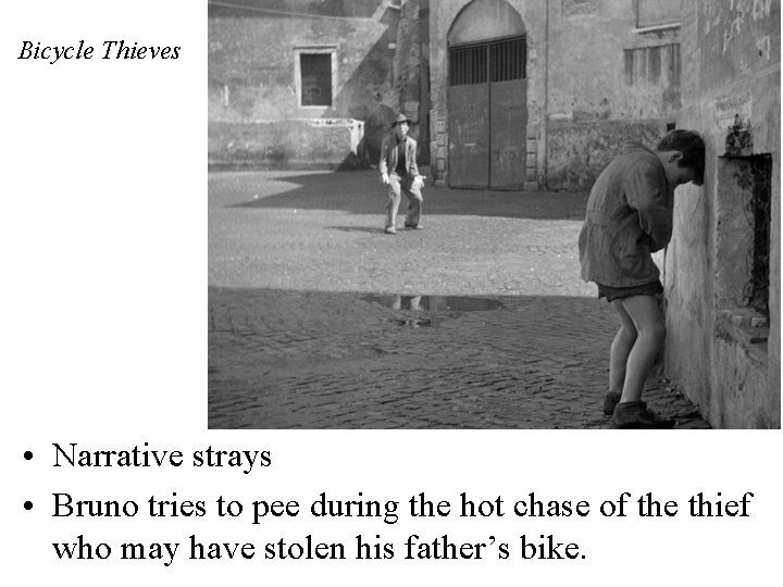 Bicycle Thieves • Narrative strays • Bruno tries to pee during the hot chase