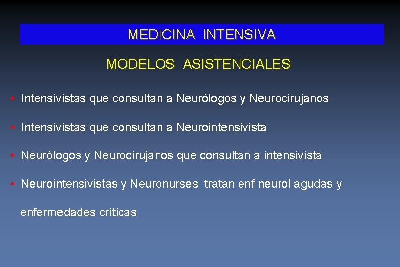 MEDICINA INTENSIVA MODELOS ASISTENCIALES • Intensivistas que consultan a Neurólogos y Neurocirujanos • Intensivistas