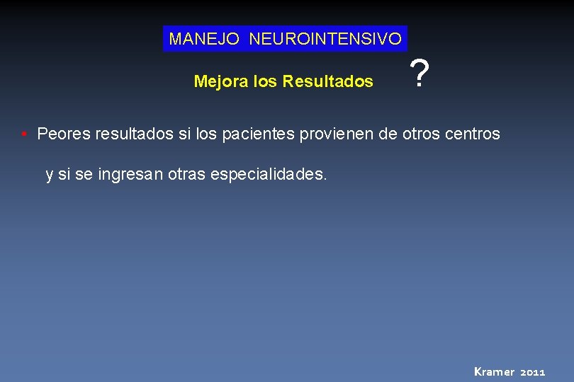 MANEJO NEUROINTENSIVO Mejora los Resultados ? • Peores resultados si los pacientes provienen de