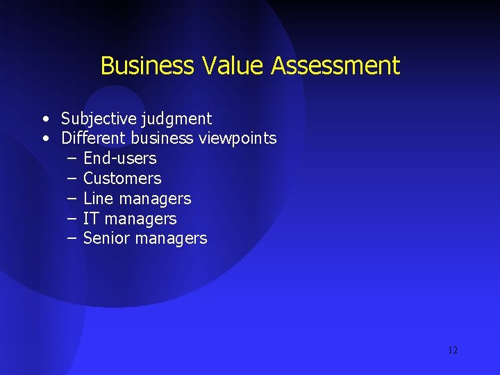 Business Value Assessment • Subjective judgment • Different business viewpoints – End-users – Customers