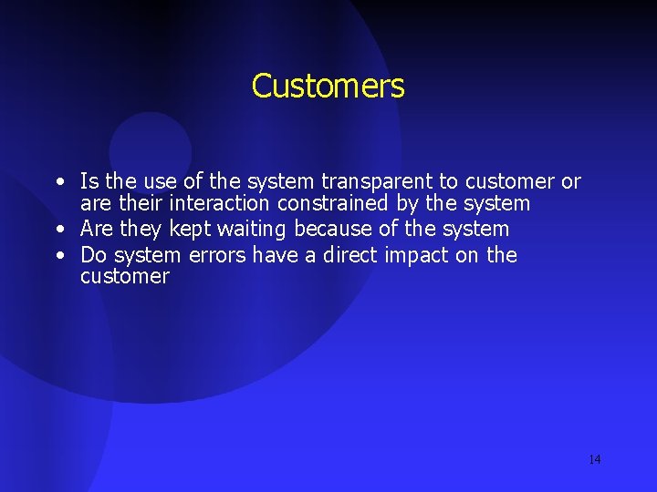 Customers • Is the use of the system transparent to customer or are their