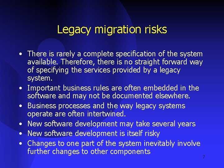 Legacy migration risks • There is rarely a complete specification of the system available.