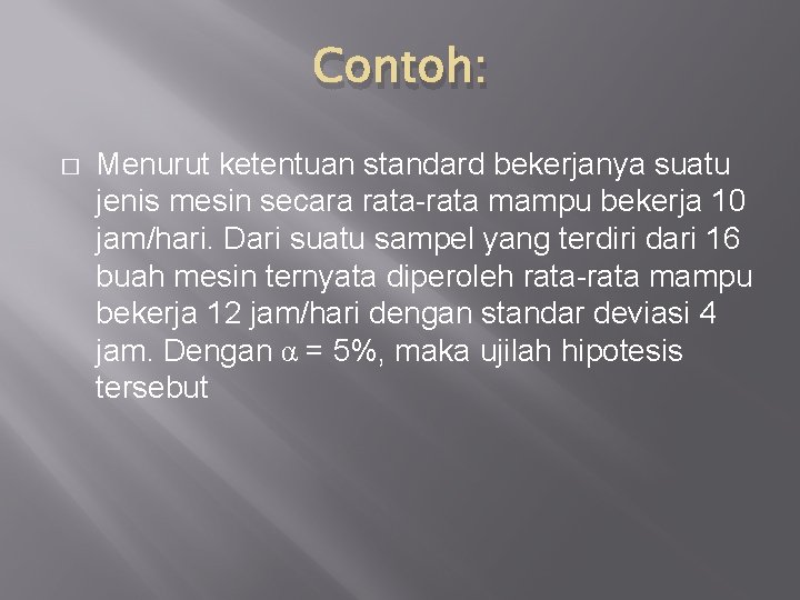 Contoh: � Menurut ketentuan standard bekerjanya suatu jenis mesin secara rata-rata mampu bekerja 10