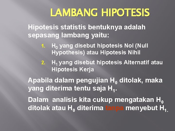 LAMBANG HIPOTESIS Hipotesis statistis bentuknya adalah sepasang lambang yaitu: 1. H 0 yang disebut