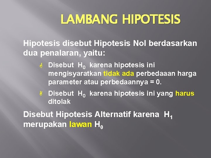 LAMBANG HIPOTESIS Hipotesis disebut Hipotesis Nol berdasarkan dua penalaran, yaitu: G Disebut H 0