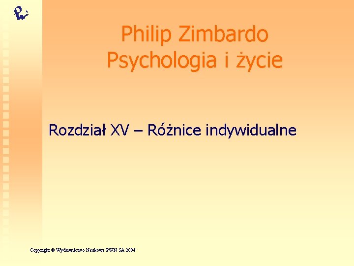 Philip Zimbardo Psychologia i życie Rozdział XV – Różnice indywidualne Copyright © Wydawnictwo Naukowe