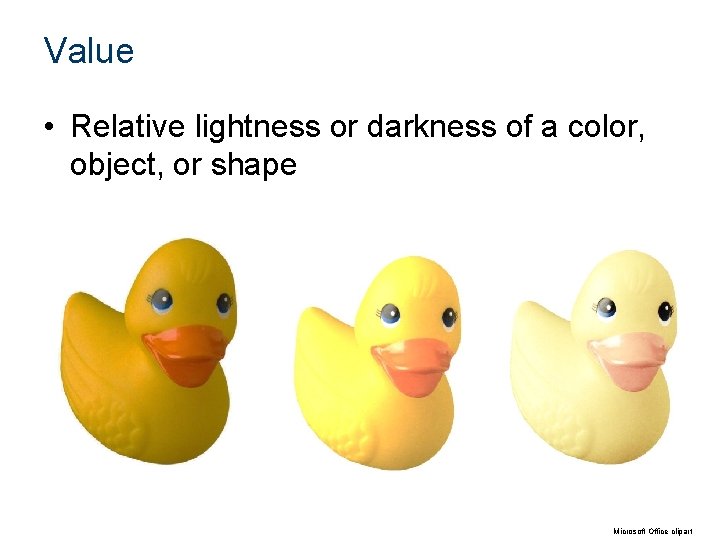 Value • Relative lightness or darkness of a color, object, or shape Microsoft Office