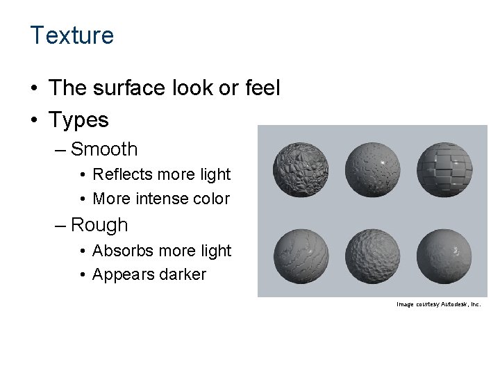 Texture • The surface look or feel • Types – Smooth • Reflects more