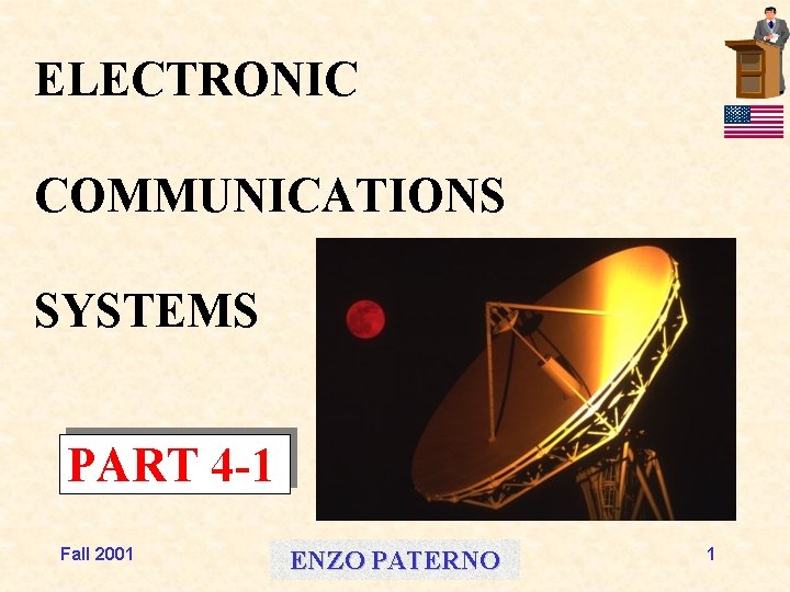 ELECTRONIC COMMUNICATIONS SYSTEMS PART 4 -1 Fall 2001 ENZO PATERNO 1 