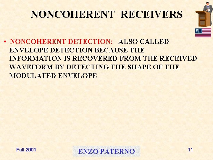 NONCOHERENT RECEIVERS • NONCOHERENT DETECTION: ALSO CALLED ENVELOPE DETECTION BECAUSE THE INFORMATION IS RECOVERED