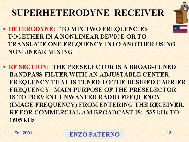 SUPERHETERODYNE RECEIVER • HETERODYNE: TO MIX TWO FREQUENCIES TOGETHER IN A NONLINEAR DEVICE OR