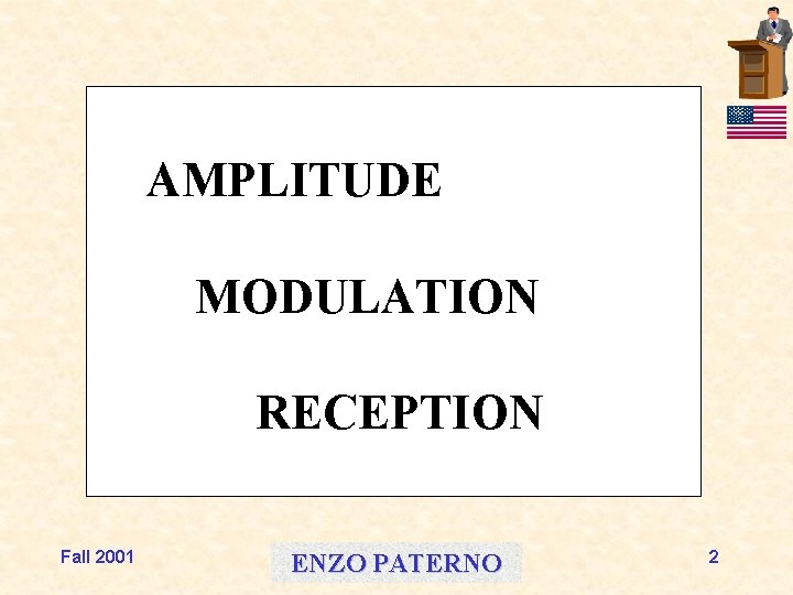 AMPLITUDE MODULATION RECEPTION Fall 2001 ENZO PATERNO 2 