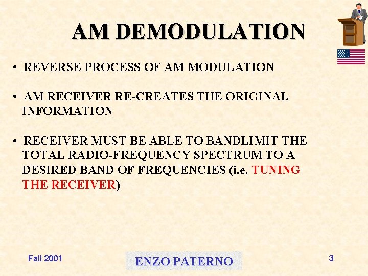 AM DEMODULATION • REVERSE PROCESS OF AM MODULATION • AM RECEIVER RE-CREATES THE ORIGINAL