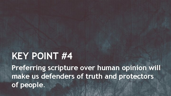 KEY POINT #4 Preferring scripture over human opinion will make us defenders of truth