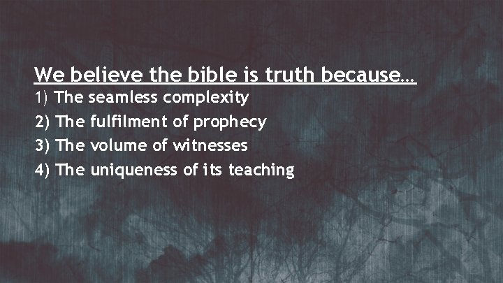We believe the bible is truth because… 1) The seamless complexity 2) The fulfilment