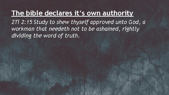 The bible declares it’s own authority 2 Ti 2: 15 Study to shew thyself