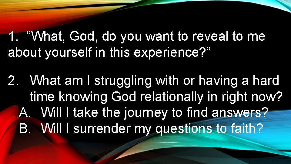 1. “What, God, do you want to reveal to me about yourself in this