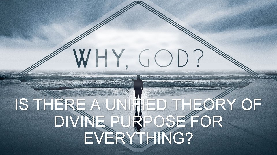 IS THERE A UNIFIED THEORY OF DIVINE PURPOSE FOR EVERYTHING? 
