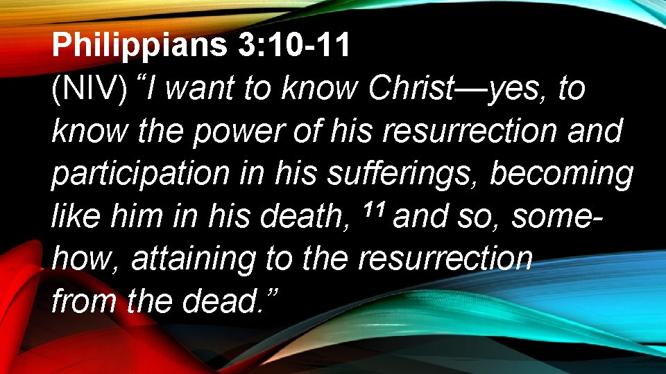 Philippians 3: 10 -11 (NIV) “I want to know Christ—yes, to know the power