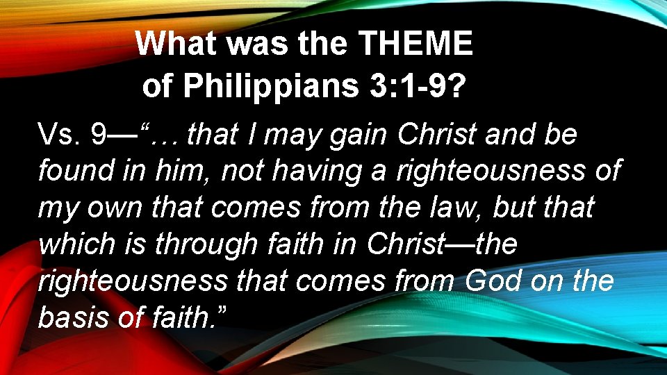 What was the THEME of Philippians 3: 1 -9? Vs. 9—“… that I may