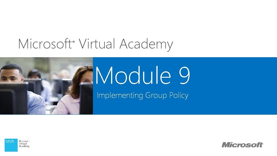 Microsoft Virtual Academy ® Module 9 Implementing Group Policy 