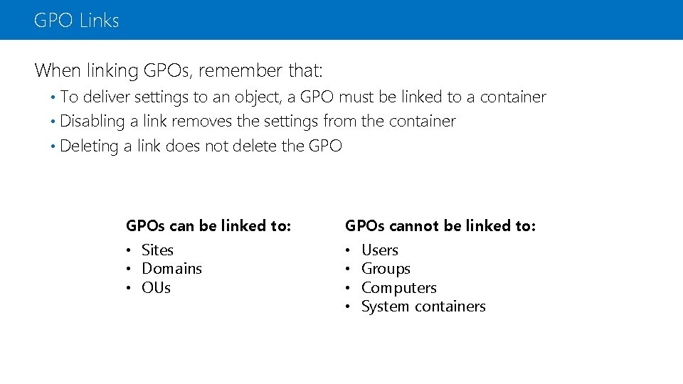 GPO Links When linking GPOs, remember that: To deliver settings to an object, a