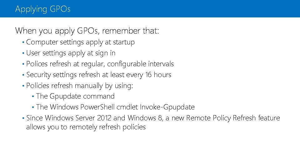 Applying GPOs When you apply GPOs, remember that: Computer settings apply at startup •