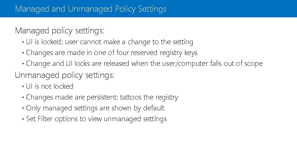 Managed and Unmanaged Policy Settings Managed policy settings: UI is locked; user cannot make