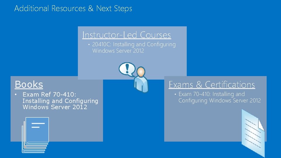 Additional Resources & Next Steps Instructor-Led Courses • 20410 C: Installing and Configuring Windows
