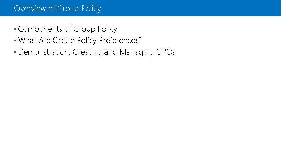 Overview of Group Policy • Components of Group Policy • What Are Group Policy