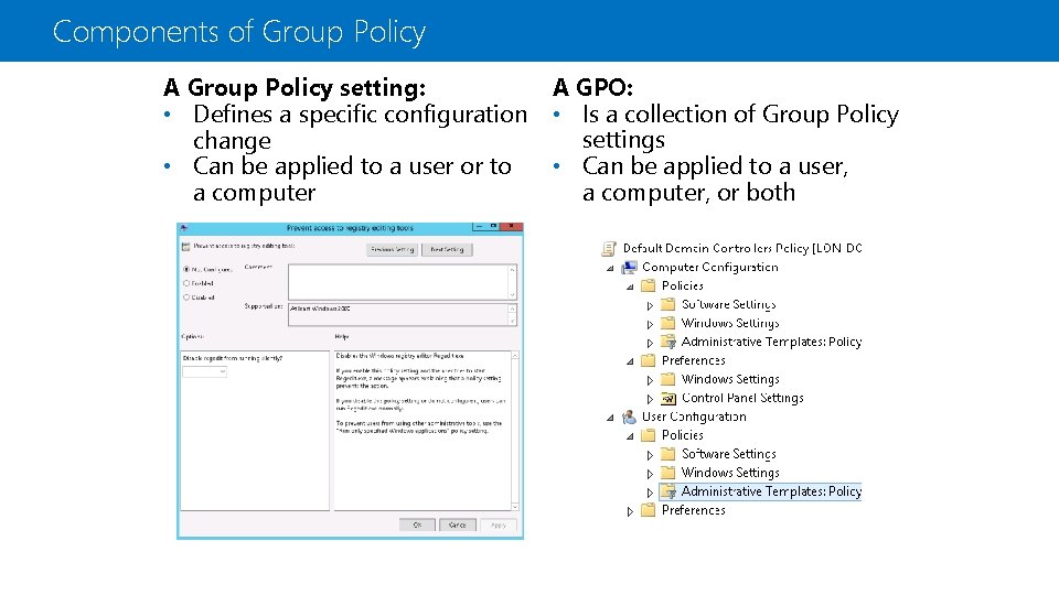 Components of Group Policy A Group Policy setting: • Defines a specific configuration change