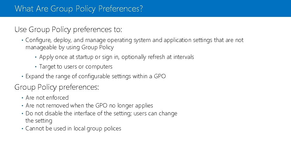 What Are Group Policy Preferences? Use Group Policy preferences to: • Configure, deploy, and