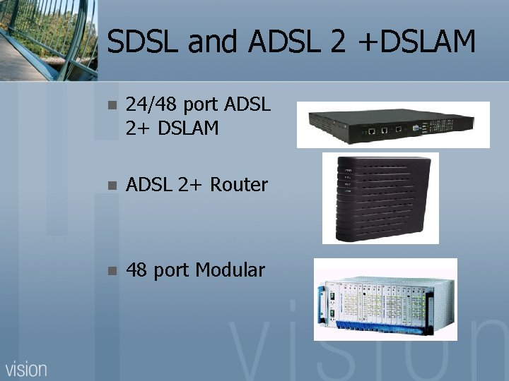 SDSL and ADSL 2 +DSLAM n 24/48 port ADSL 2+ DSLAM n ADSL 2+