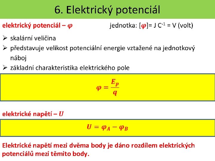 6. Elektrický potenciál Elektrické napětí mezi dvěma body je dáno rozdílem elektrických potenciálů mezi