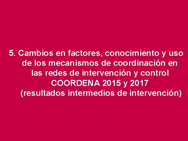 5. Cambios en factores, conocimiento y uso de los mecanismos de coordinación en las