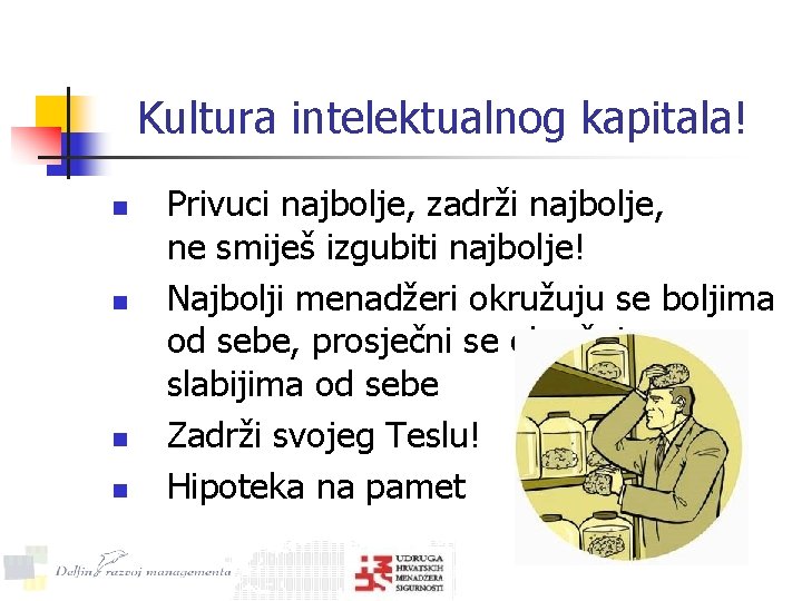 Kultura intelektualnog kapitala! n n Privuci najbolje, zadrži najbolje, ne smiješ izgubiti najbolje! Najbolji