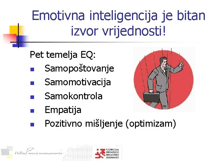 Emotivna inteligencija je bitan izvor vrijednosti! Pet temelja EQ: n Samopoštovanje n Samomotivacija n