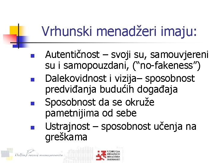 Vrhunski menadžeri imaju: n n Autentičnost – svoji su, samouvjereni su i samopouzdani, (“no-fakeness”)